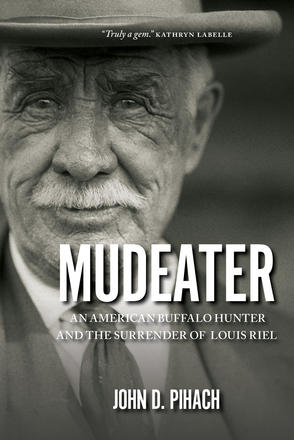 Mudeater - An American Buffalo Hunter and the Surrender of Louis Riel