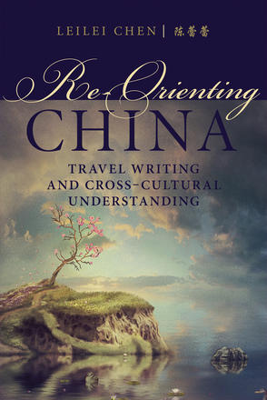 Re-Orienting China - Travel Writing and Cross-Cultural Understanding
