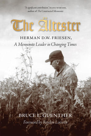 The Ältester - Herman D.W. Friesen, A Mennonite Leader in Changing Times
