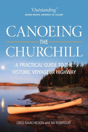 Canoeing the Churchill - A Practical Guide to the Historic Voyageur Highway