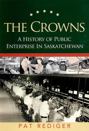 Crowns - A History of Public Enterprise in Saskatchewan