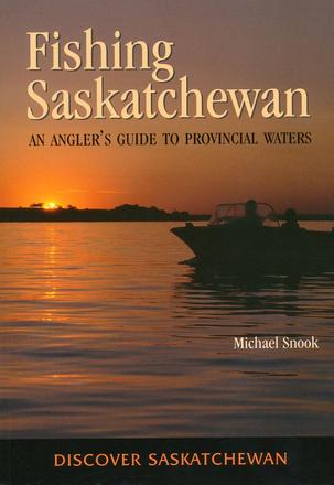 Fishing Saskatchewan - An Angler's Guide to Provincial Waters