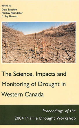 Science, Impacts and Monitoring of Drought in Western Canada - Proceedings of the 2004 Prairie Drought Workshop, The