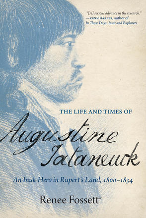 The Life and Times of Augustine Tataneuck - An Inuk Hero in Rupert's Land, 1800–1834